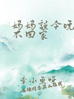 妈妈说今晚爸爸不回家