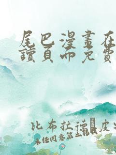 尾巴漫画在线阅读页面免费漫画入口