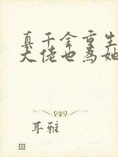 真千金重生顶级大佬也为她折腰