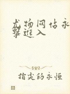 尤物网站永久点击进入