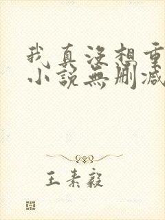 我真没想重生啊小说无删减