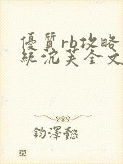 优质rb攻略系统沉芙全文免费阅读