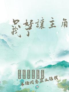 只好让主角爱上我了