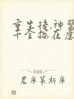 重生后,神医真千金总在虐渣