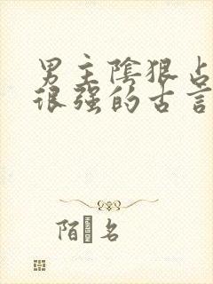 男主阴狠占有欲很强的古言重生文