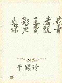 火影王者.我爱你免费观看动漫