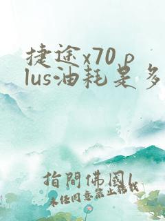 捷途x70 plus油耗是多少