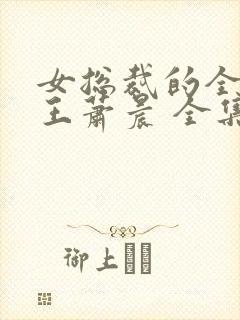 女总裁的全能兵王萧晨 全集