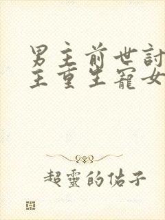 男主前世讨厌女主重生宠女主