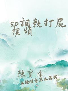 sp调教打屁股视频