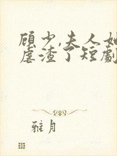 顾少,夫人她又虐渣了短剧免费