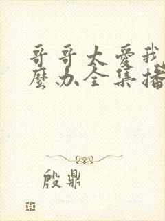 哥哥太爱我了怎么办全集播放