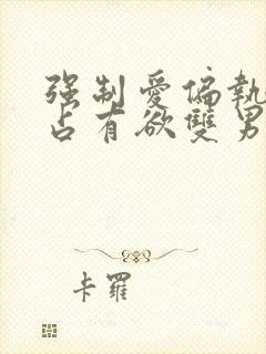 强制爱偏执病态占有欲双男主