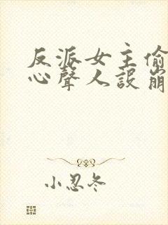 反派女主偷听我心声人设崩了txt