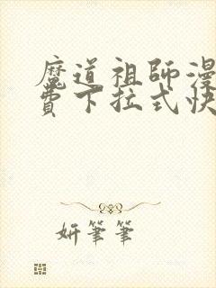 魔道祖师漫画免费下拉式快看漫画