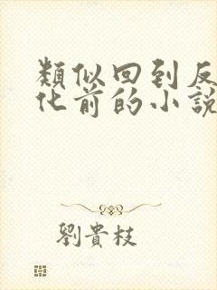 类似回到反派黑化前的小说