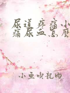 尿道疼痛小便刺痛尿血怎么办