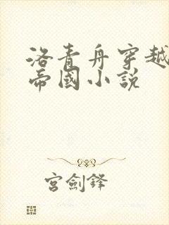 洛青舟穿越大炎帝国小说