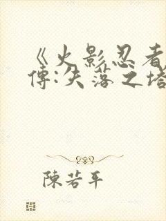 《火影忍者疾风传:失落之塔》