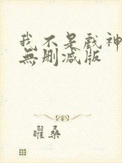 我不是戏神小说无删减版