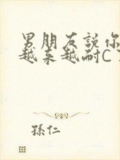 男朋友说你真是越来越耐C了