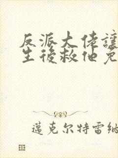 反派大佬让我重生后救他免费阅读