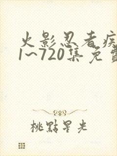 火影忍者疾风传1~720集免费观看