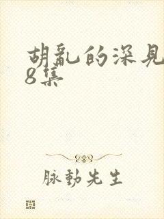 胡乱的深见君第8集