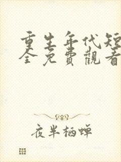 重生年代短剧大全免费观看