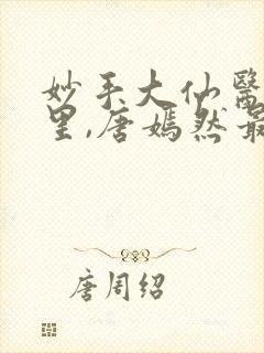 妙手大仙医陈万里,唐嫣然最新章节目录