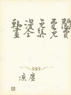 韩漫免费阅读漫画全集免费下拉式