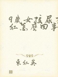 9岁女孩尿有点红怎么回事