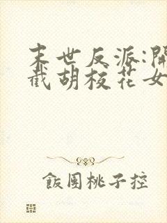 末世反派:开局截胡校花女主三部关系