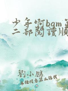 少年啊bgm第二部阅读顺序