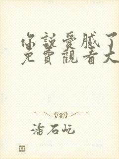 你说爱腻了全集免费观看大结局