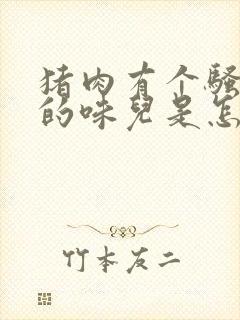 猪肉有个骚呼呼的味儿是怎么回事