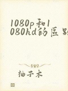 1080p和1080hd的区别