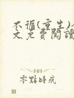 不循(重生)全文免费阅读无弹窗