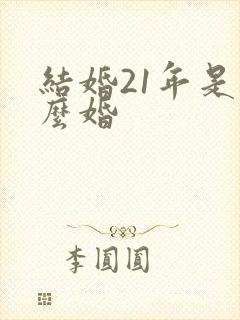 结婚21年是什么婚