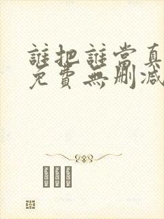 谁把谁当真漫画免费无删减