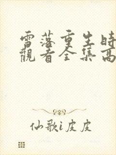 雪落重生时免费观看全集高清