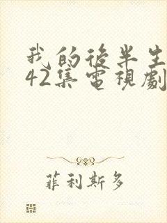 我的后半生免费42集电视剧情介绍