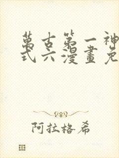 万古第一神下拉式六漫画免费奇漫屋