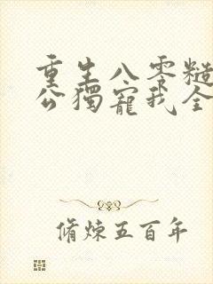 重生八零糙汉老公独宠我全文阅读