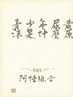 青少年尿黄有泡沫是什么原因