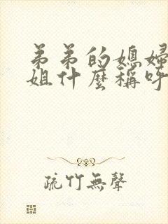 弟弟的媳妇叫姐姐什么称呼