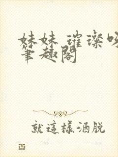 妹妹 璀璨呀 笔趣阁