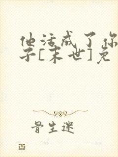 他活成了你的样子[末世]免费阅读