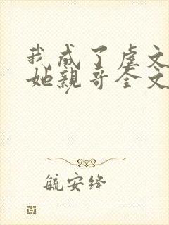 我成了虐文女主她亲哥全文阅读