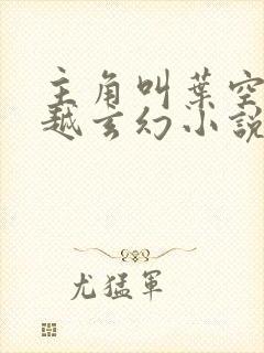 主角叫叶空的穿越玄幻小说